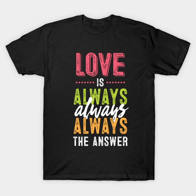 Love is always the answer T-Shirt by redesignBroadway